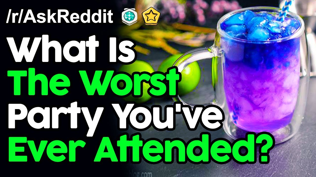 What Is The Worst Party You've Ever Attended? r/AskReddit Reddit Stories  | Top Posts