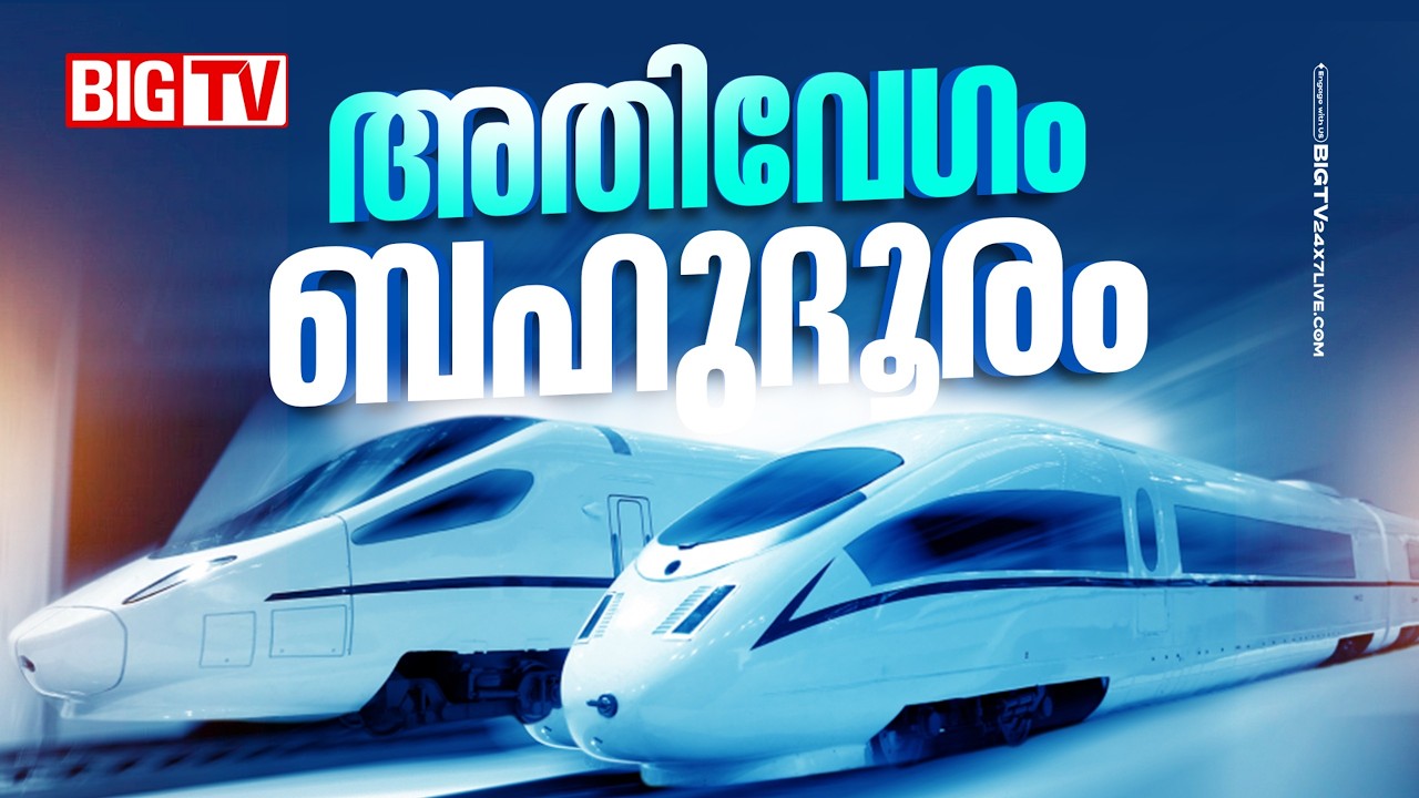 കുറഞ്ഞ നിരക്ക്,കൂടുതൽ വേഗം;465KM സഞ്ചരിക്കാൻ 3.20 മണിക്കൂർ;അറിയാം അതിവേഗ റെയിലിനെക്കുറിച്ച് | BIGTV