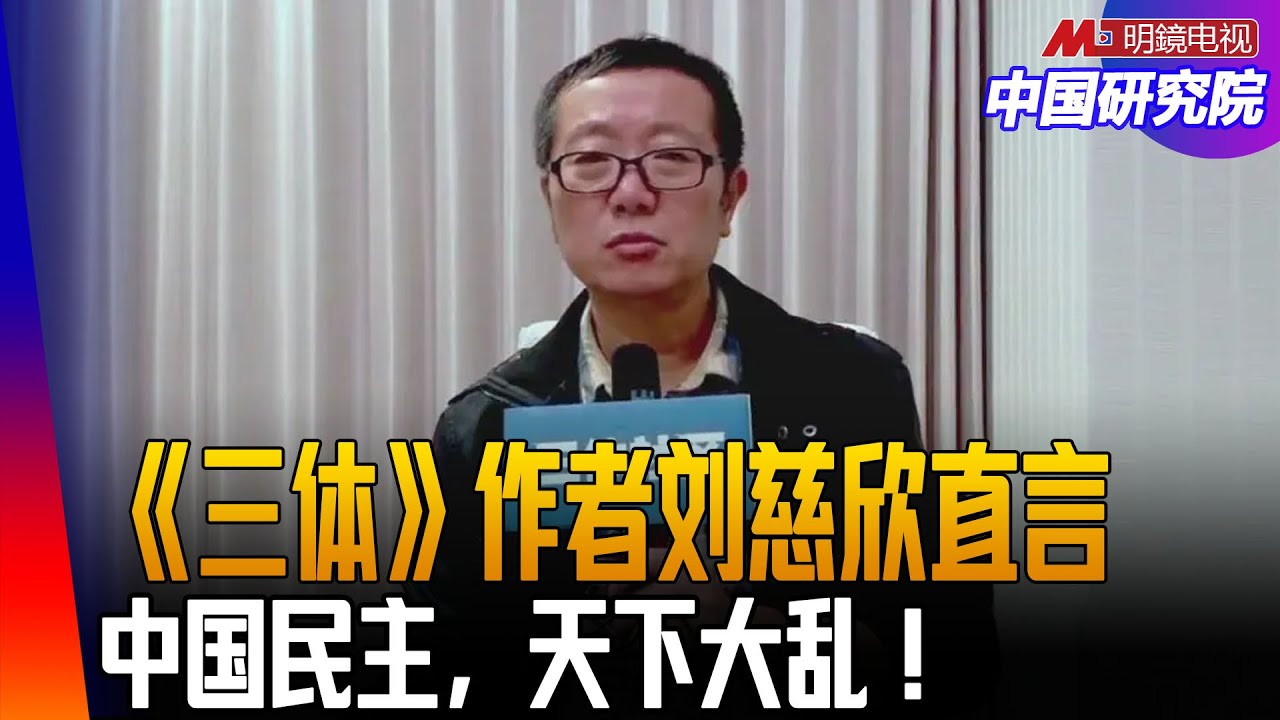 《三体》作者刘慈欣直言：中国如果民主，天下大乱！ 欧巴马为何欣赏他？ ｜中国研究院  （冯胜平，王军涛，陈国祥，黄兆平）