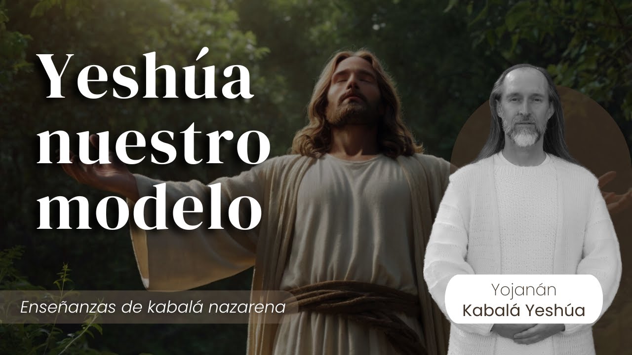 Yeshúa nuestro modelo / Kabalá Nazarena