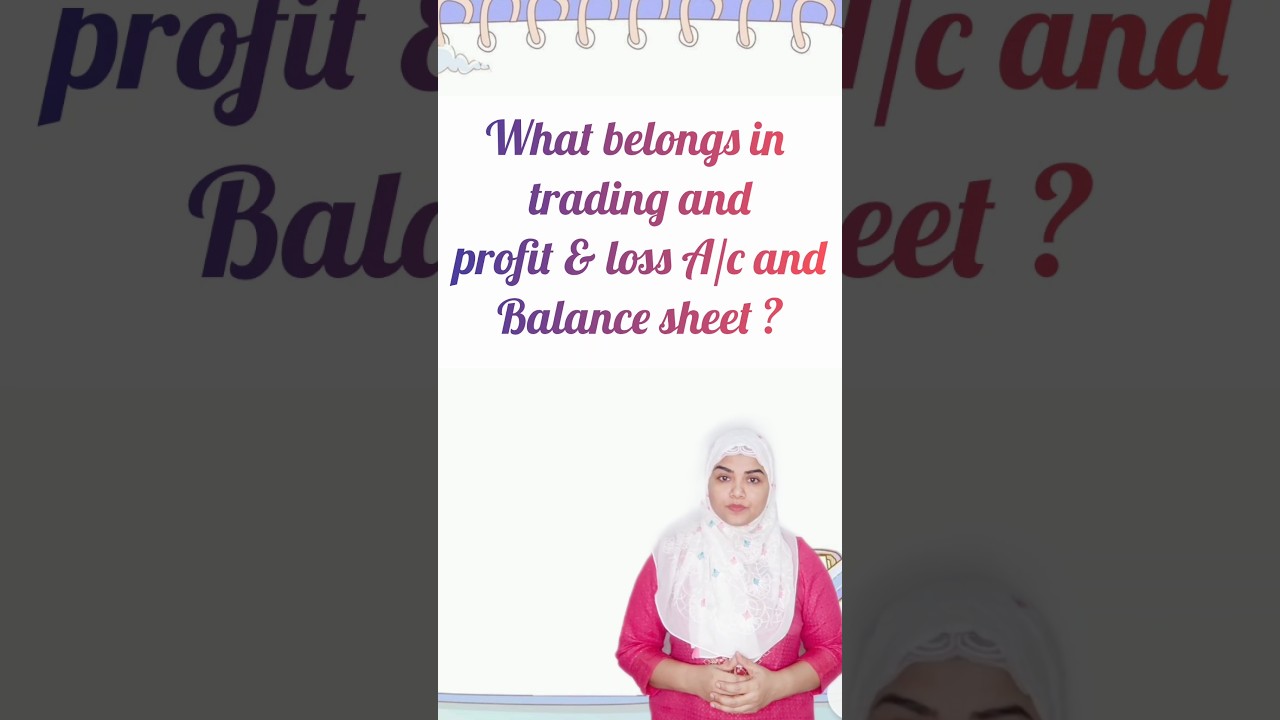 Trading and profit & loss A/c vs Balance sheet what goes where ?