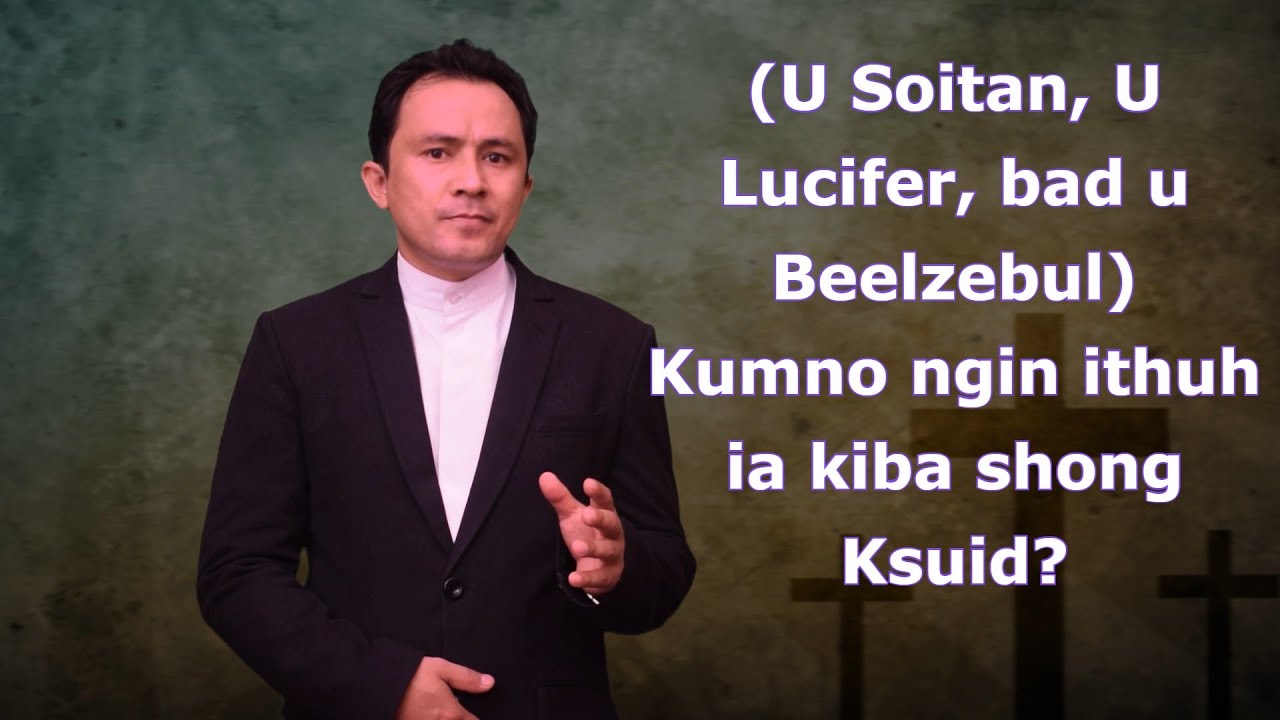Fr Jeffrey Khongsni:- (U Soitan, U Lucifer, bad u Beelzebul)- Kumno ngin ithuh ia kiba shong ksuid?