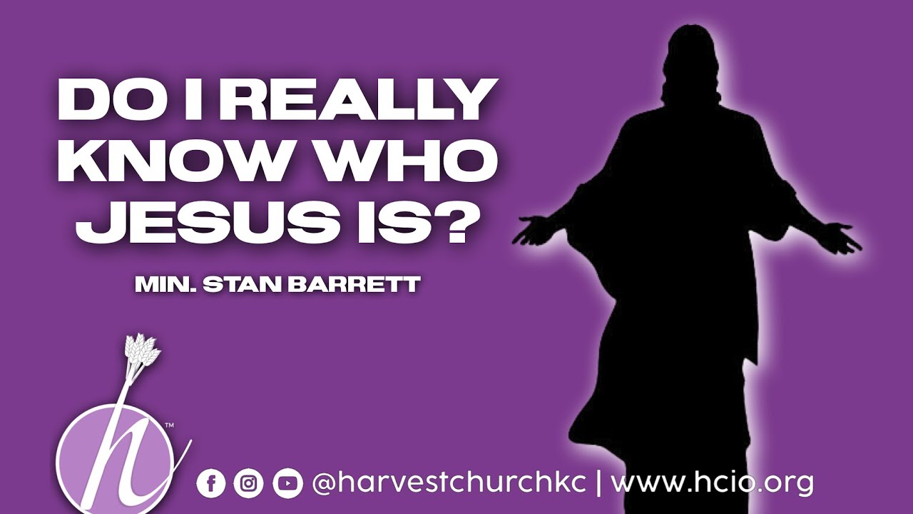Do I Really Know Who Jesus Is? | Min. Stan Barrett