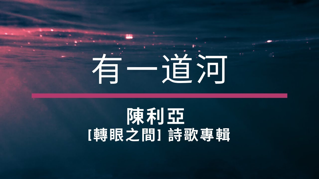 有一道河 / 陳利亞 [轉眼之間 詩歌專輯]