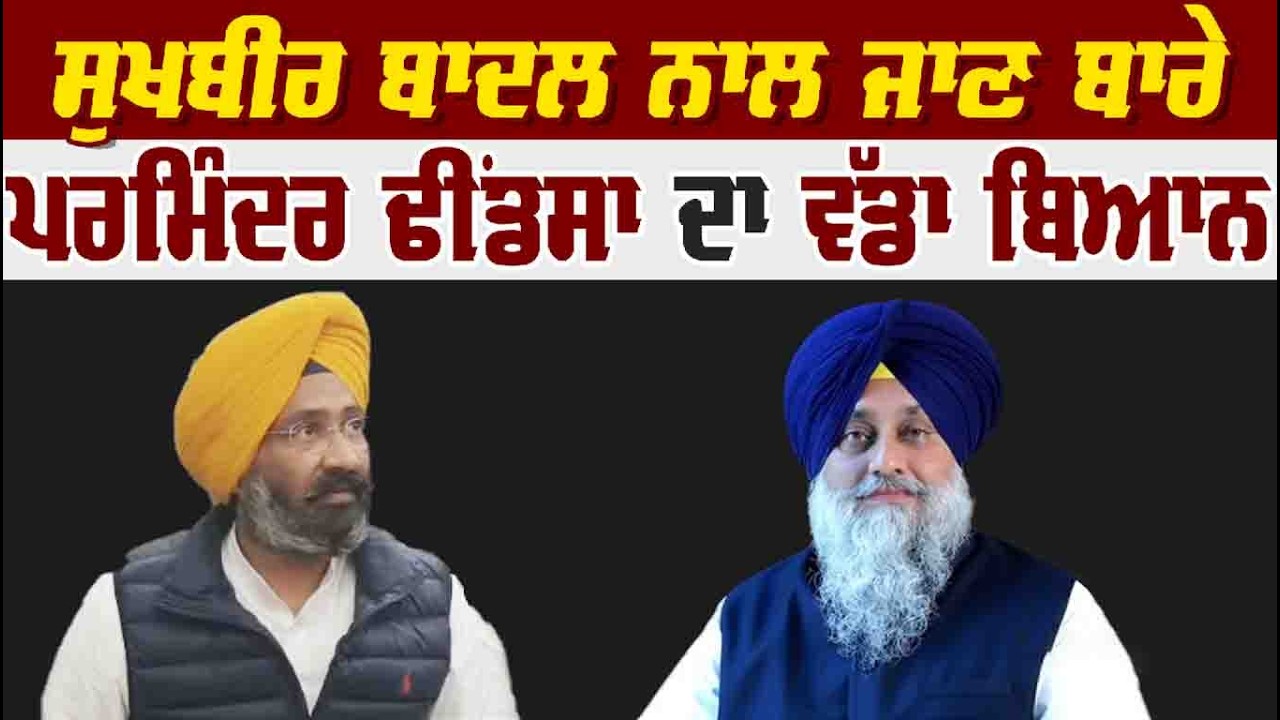 ਸੁਖਬੀਰ ਬਾਦਲ ਨਾਲ ਜਾਣ ਬਾਰੇ ਪਰਮਿੰਦਰ ਢੀਂਡਸਾ ਦਾ ਵੱਡਾ ਬਿਆਨ