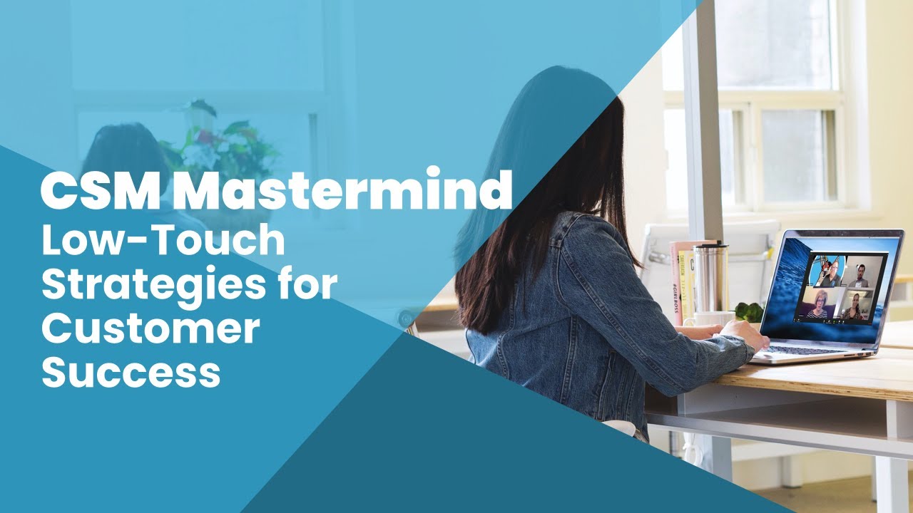CSM Mastermind: Low Touch Strategies for Customer Success