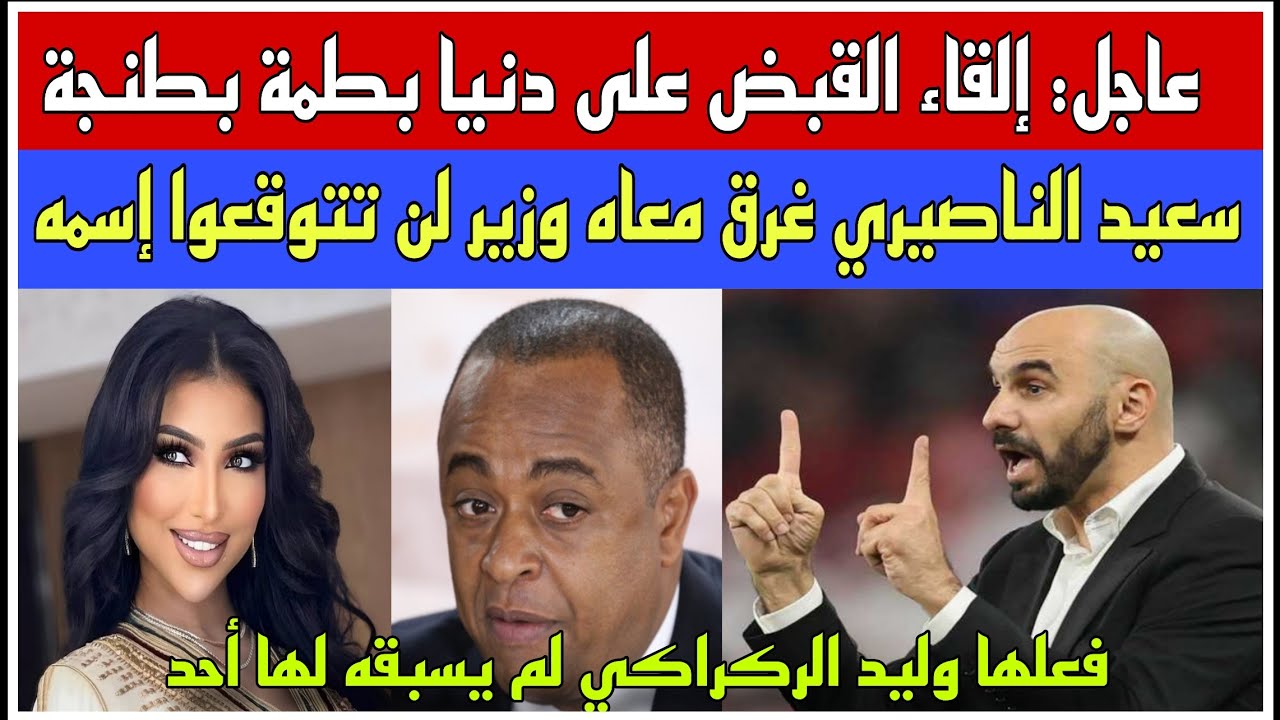 عاجل: إلقاء القبض على دنيا بطمة/سعيد الناصيري غرق معاه وزير لن تتوقعوا إسمه قربالة نايضة عن الوزراء