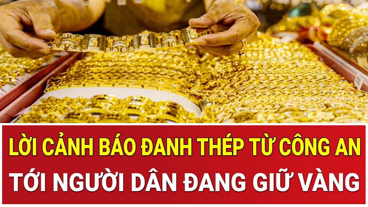 Bản tin trưa 18/2: Bất ngờ lời cảnh báo đanh thép từ cơ quan Công an tới người dân đang giữ vàng