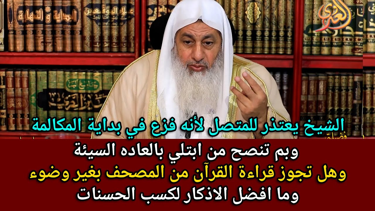 اعتذار الشيخ وبم تنصح من ابتلي بالعاده السيئه وهل تجوز القراءة من المصحف بغير وضوء وما افضل الذكر