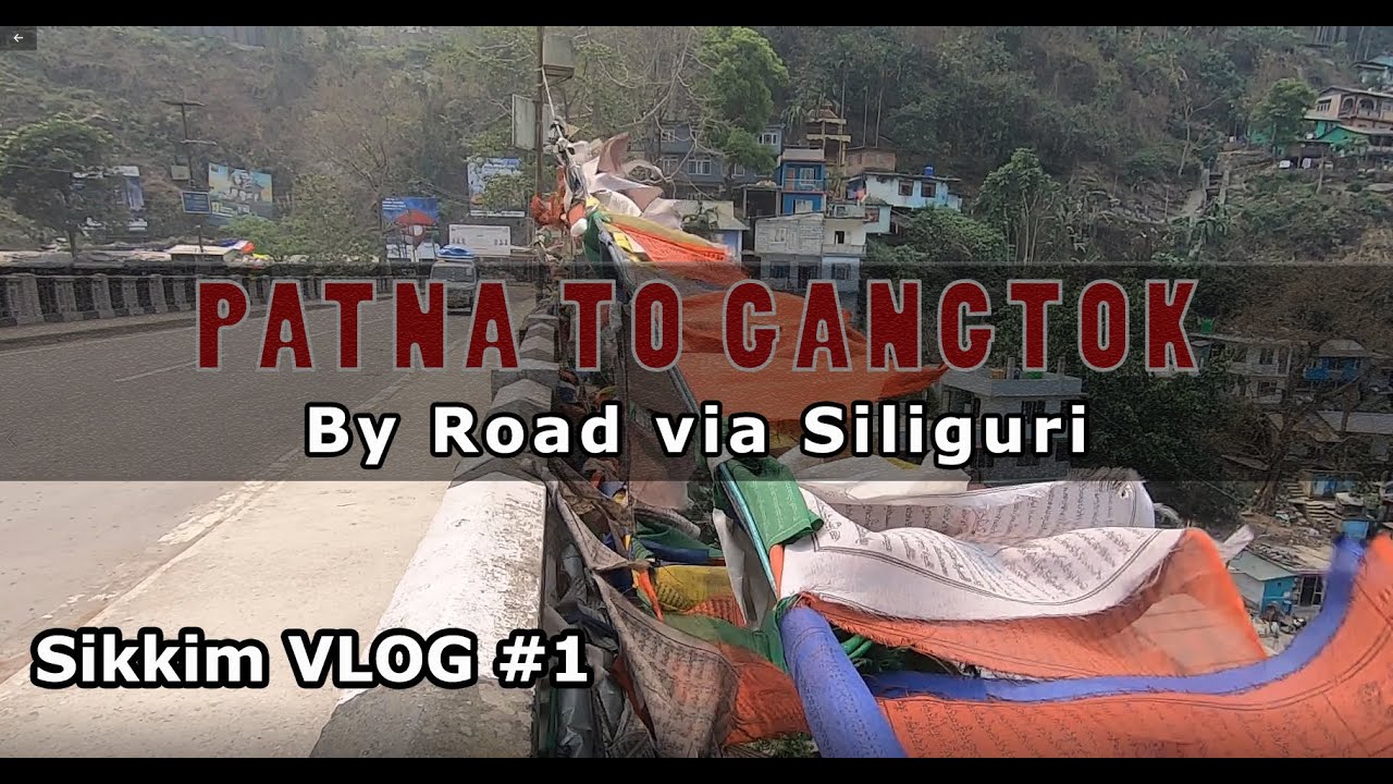 Patna to Gangtok | Road Trip Patna - Siliguri - Gangtok