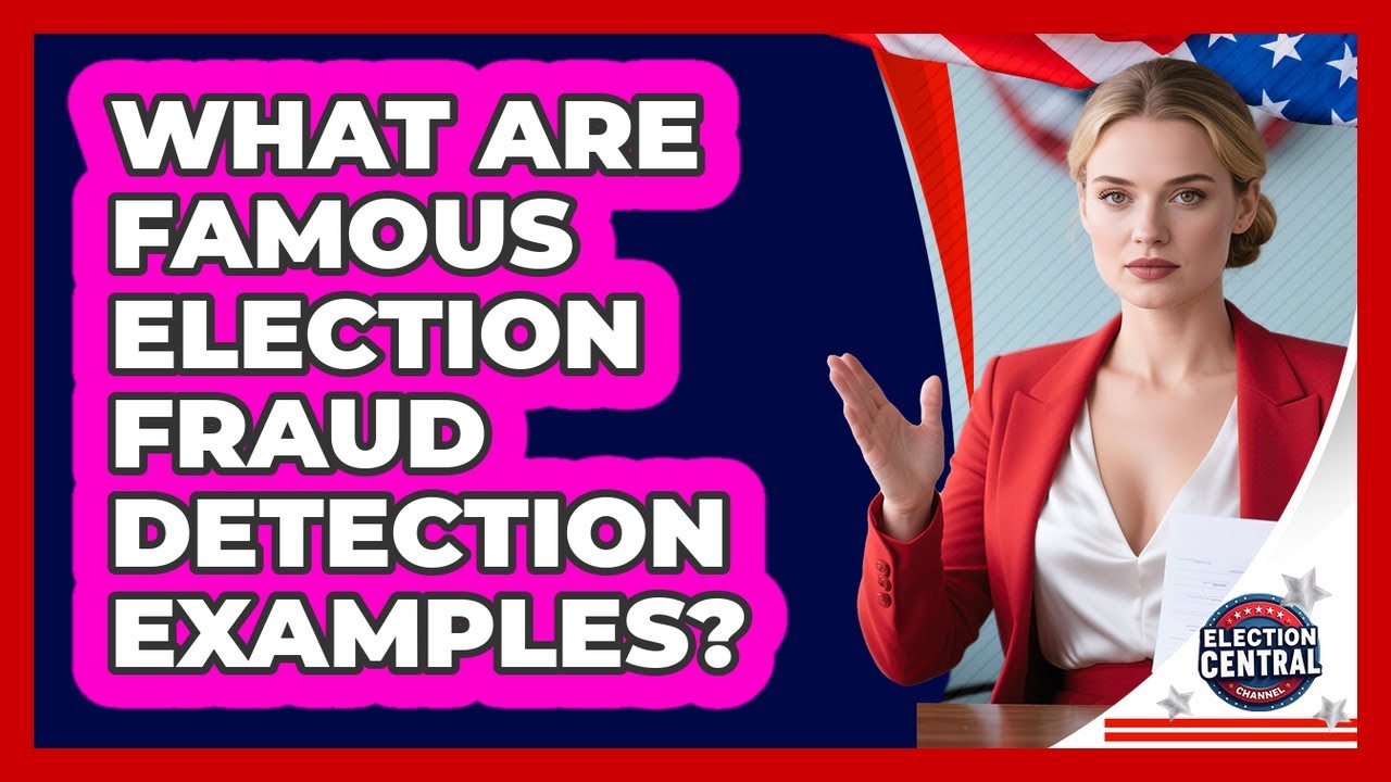 What Are Famous Election Fraud Detection Examples? - Election Central Channel