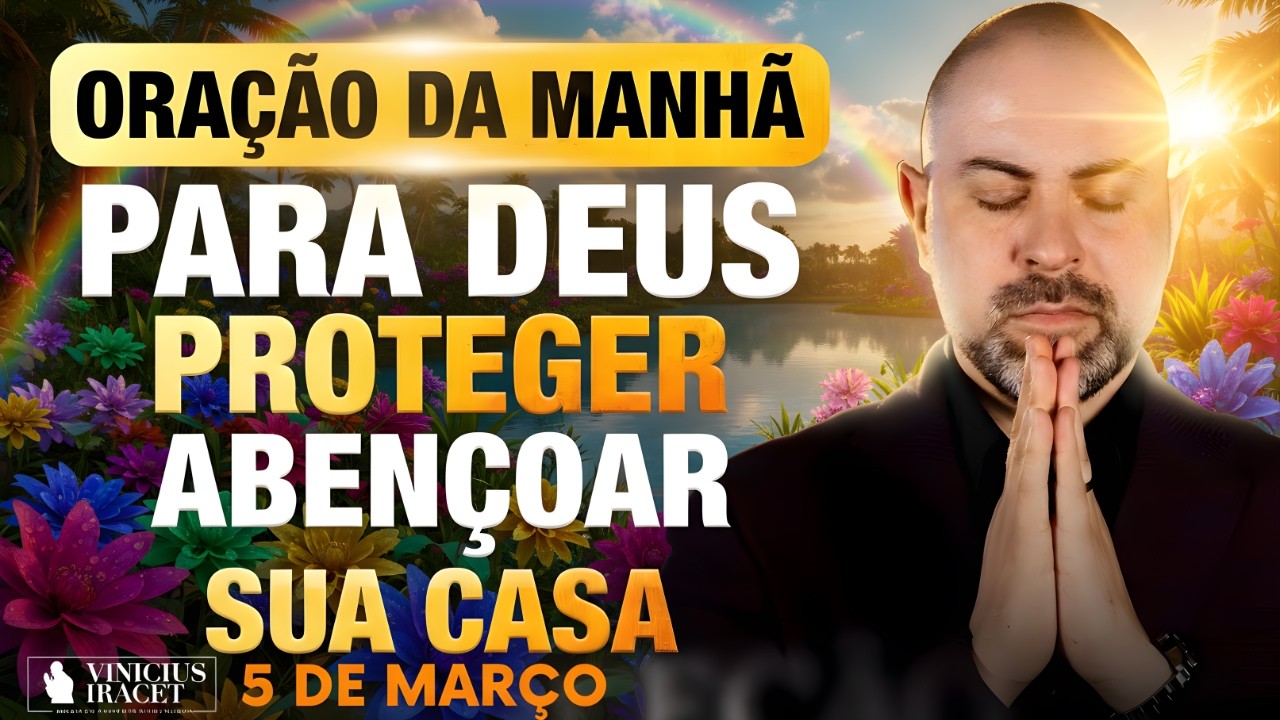 ORAÇÃO DA MANHÃ DE HOJE 05 DE MARÇO SALMO 91 PARA DEUS PROTEGER E ABENÇOAR SUA CASA Vinicius Iracet: