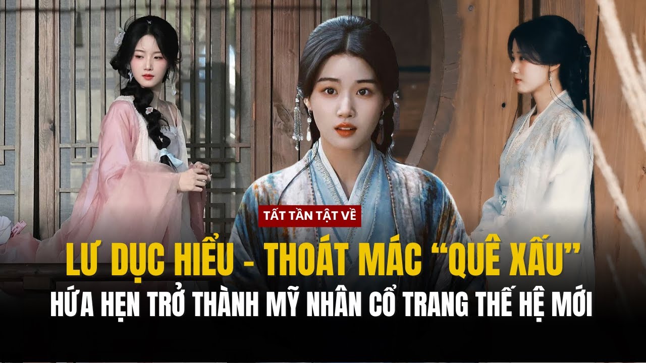 Tất tần tật về Lư Dục Hiểu - Liệu có thể trở thành nàng thơ của dòng phim cổ trang trong tương lai ?