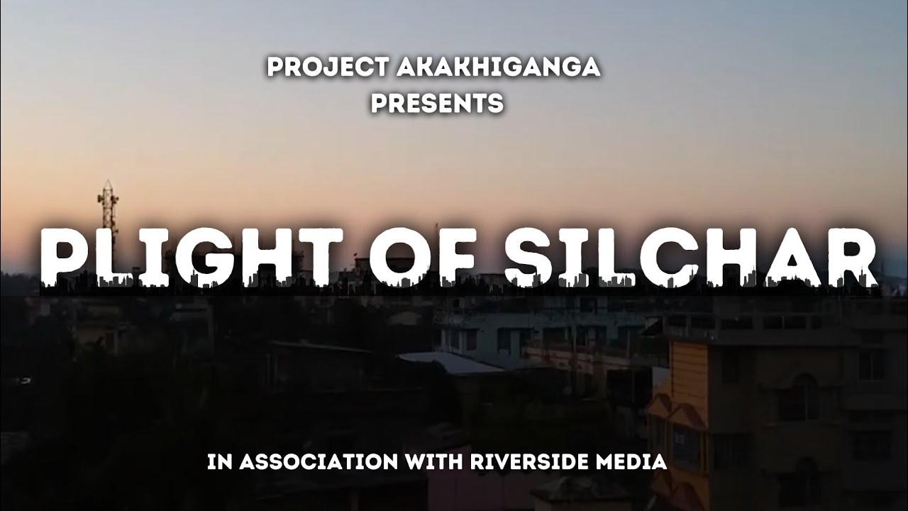 PLIGHT OF SILCHAR || A DOCUMENTARY ON POLLUTION IN SILCHAR || PROJECT AKAKHIGANGA ||