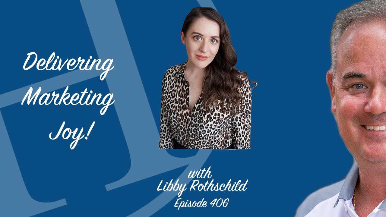Delivering Marketing Joy Episode 406 with Libby Rothschild