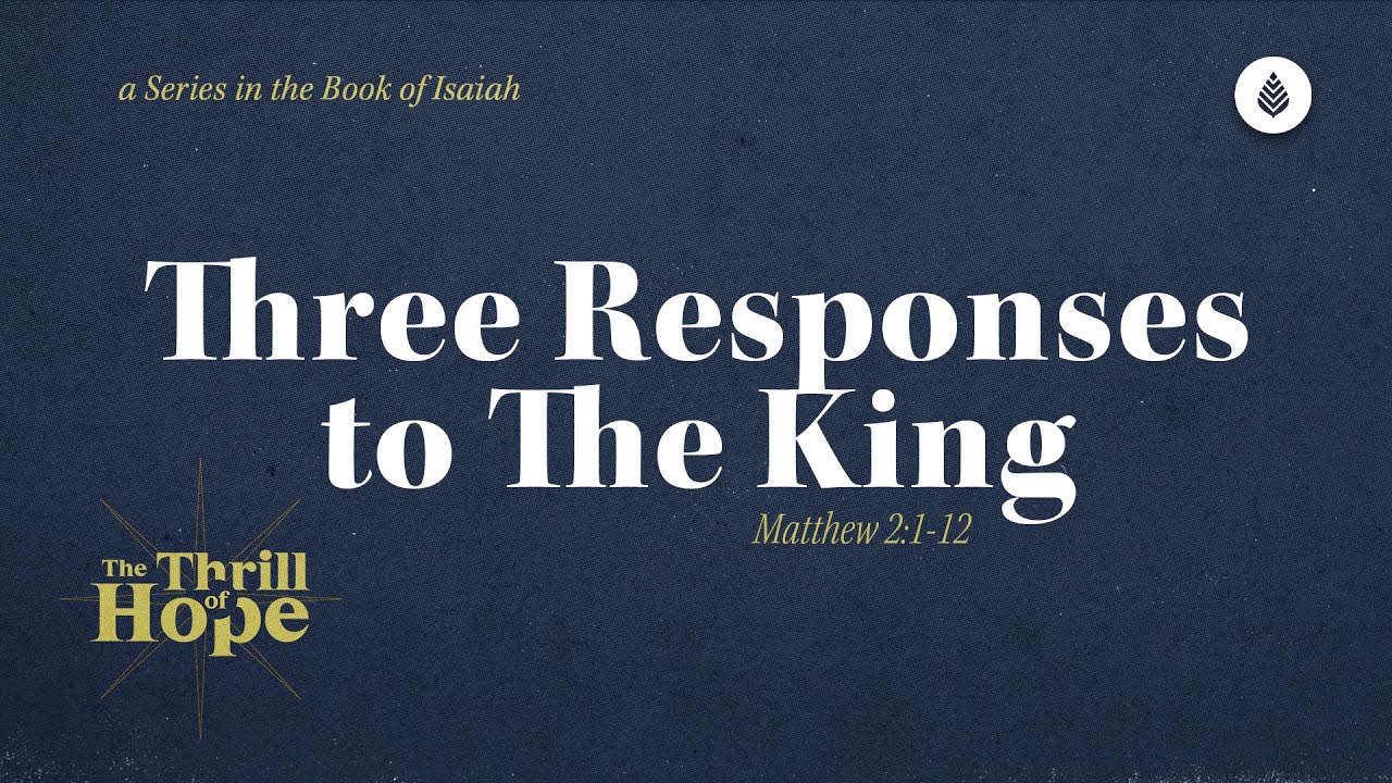 Three Responses to The King // Matthew 2:1-12 // How Will You Respond to the Birth of Jesus?