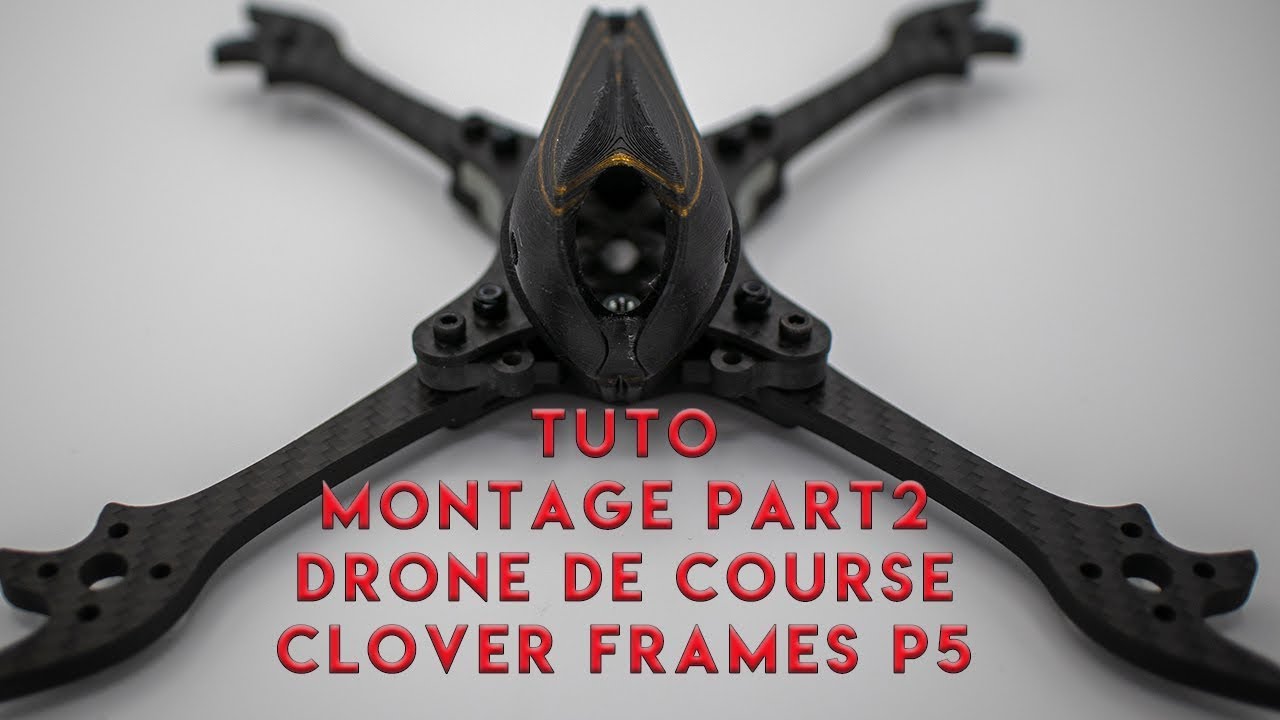 Tuto Montage Drone Racing PART2 - CloverFrames P5