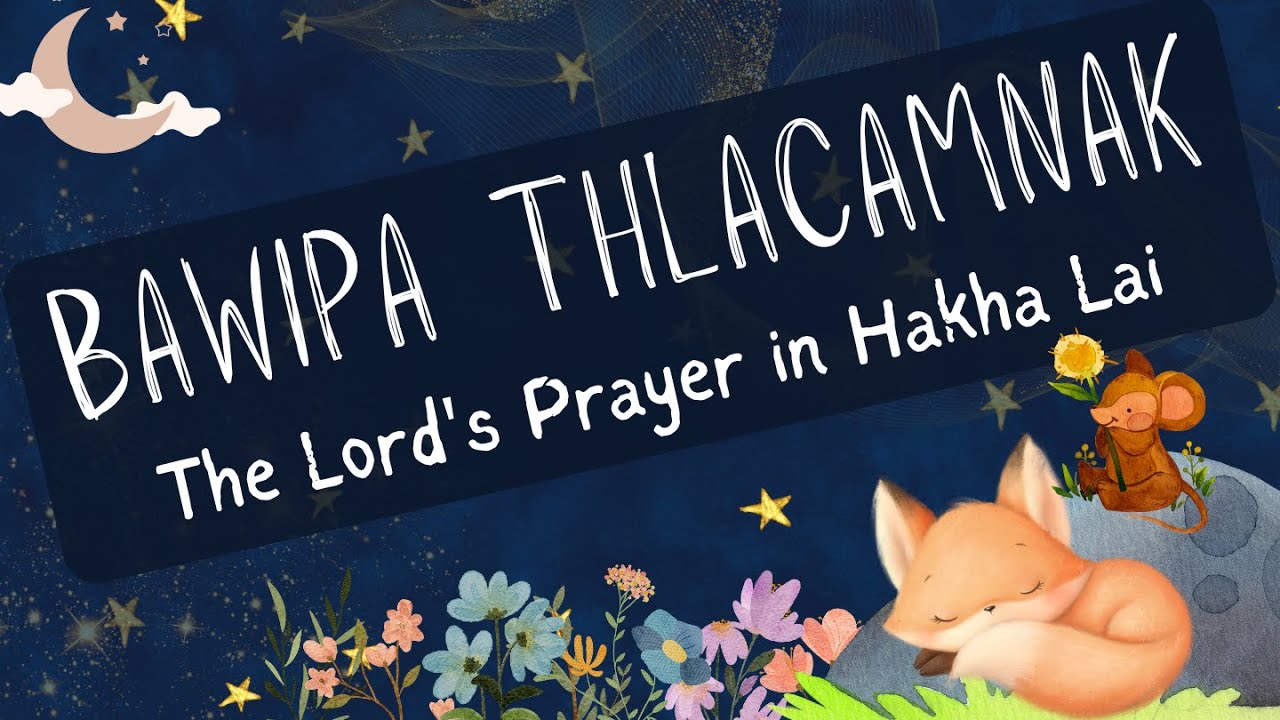 Bawipa Thlacamnak - The Lord's Prayer (Matthew 6:9-13) in Hakha Lai (children's version)