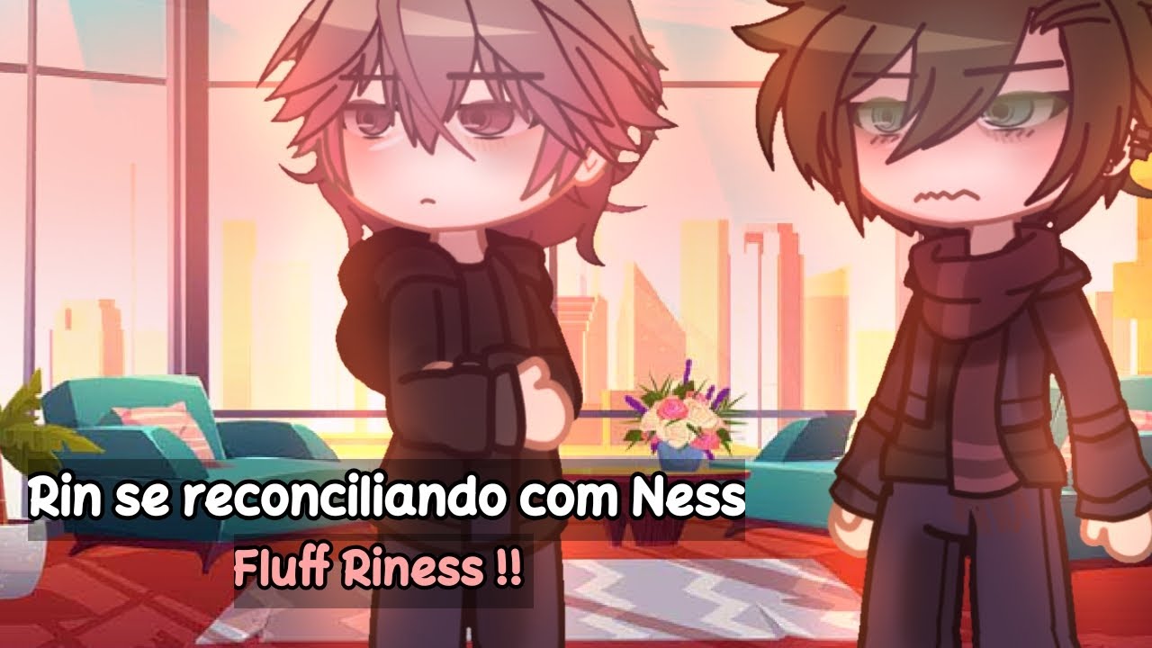 Rin se RECONCILIANDO com Ness. | GC — BLLK