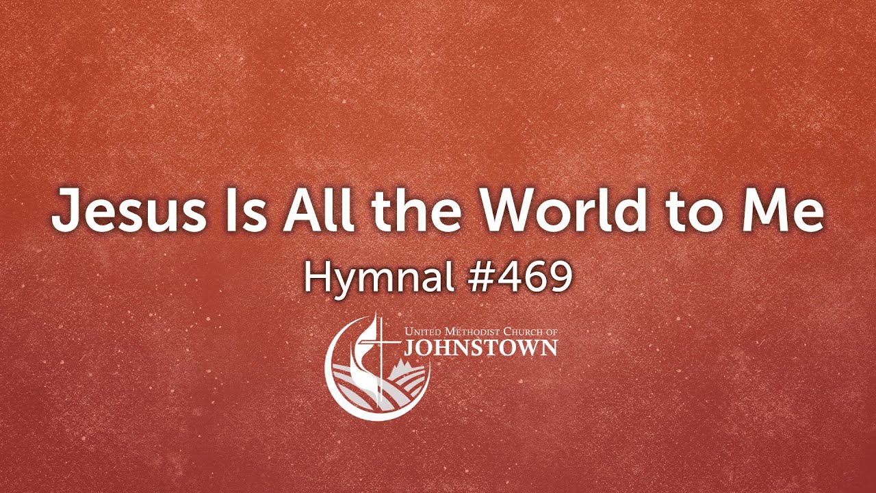 “Jesus is All the World to Me” // Hymnal #469 // UMC Johnstown