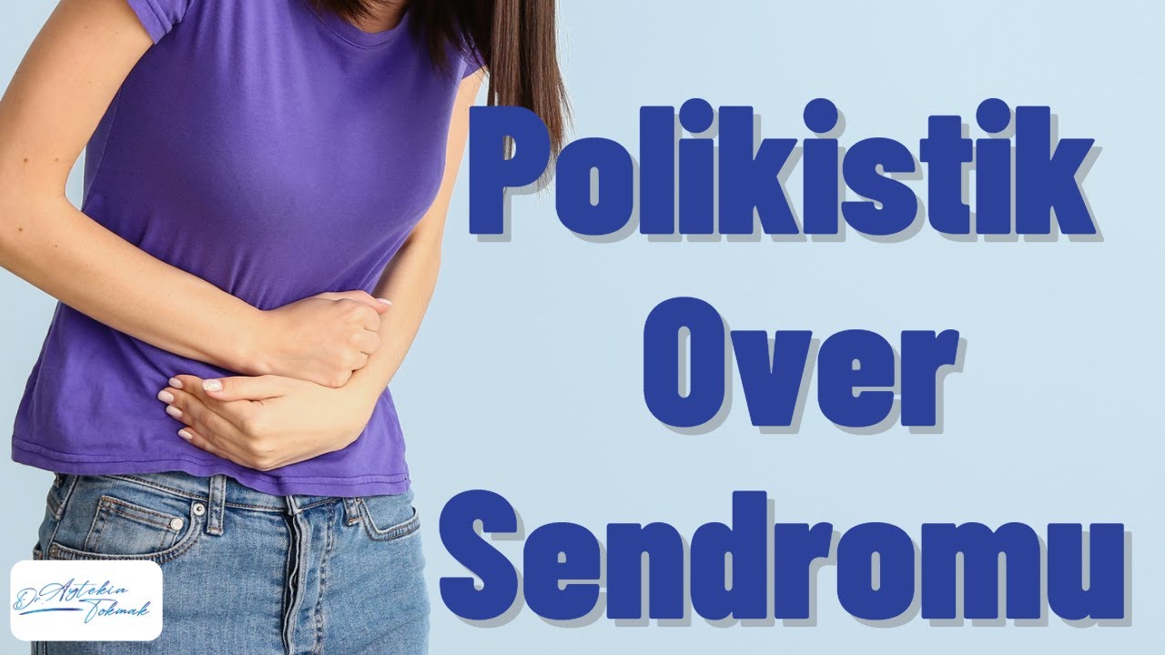 Polikistik Over Sendromu - Belirtisi ve Tedavi Yöntemleri - Doç. Dr. Aytekin Tokmak