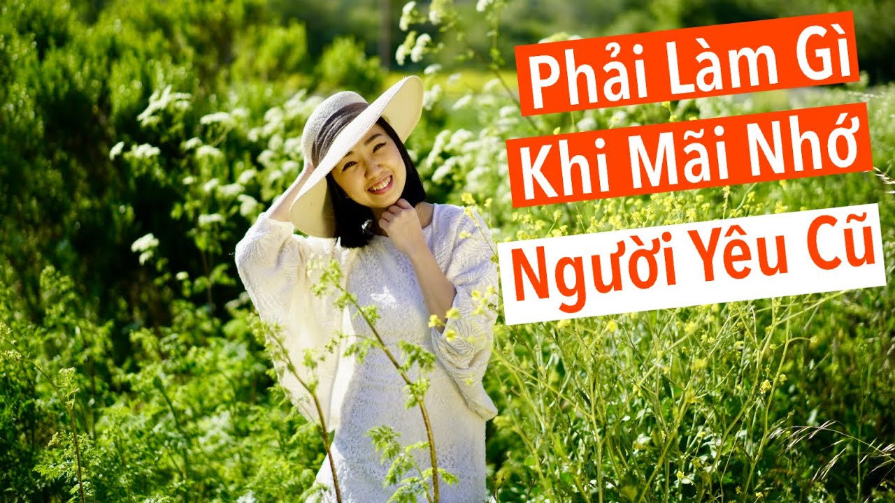 Phải L&agrave;m G&igrave; Khi M&atilde;i Nhớ &ldquo;Người Y&ecirc;u Cũ&rdquo;