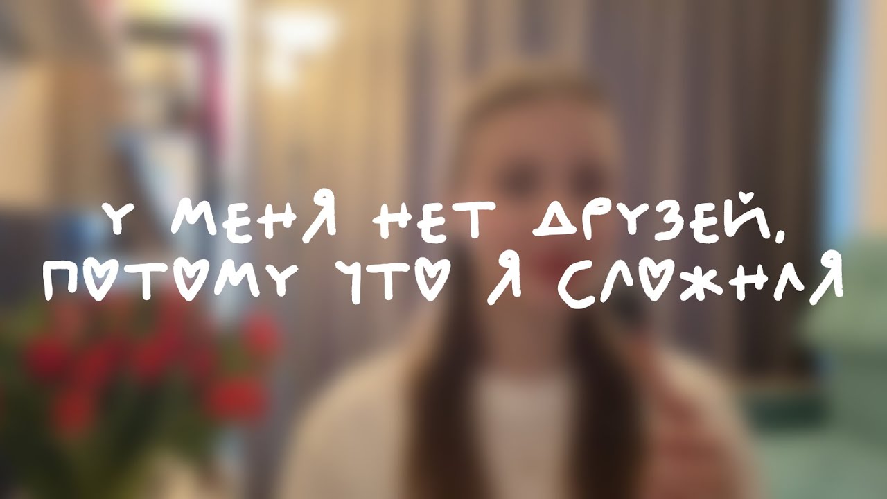 у меня нет друзей, потому что я сложная — реалии бытия неудобной 