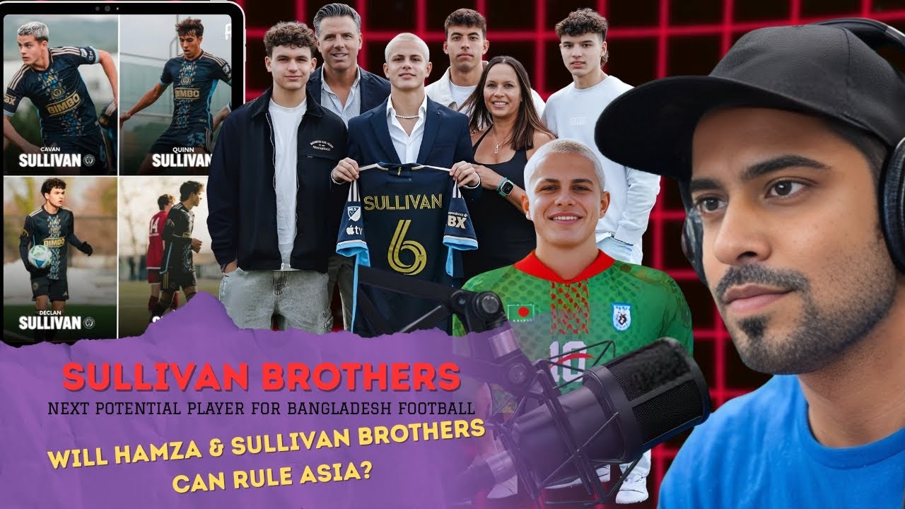 How Declan, Ronan, Cavan & Quinn Sullivan Can Save Bangladesh Football with Hamza Choudhury?