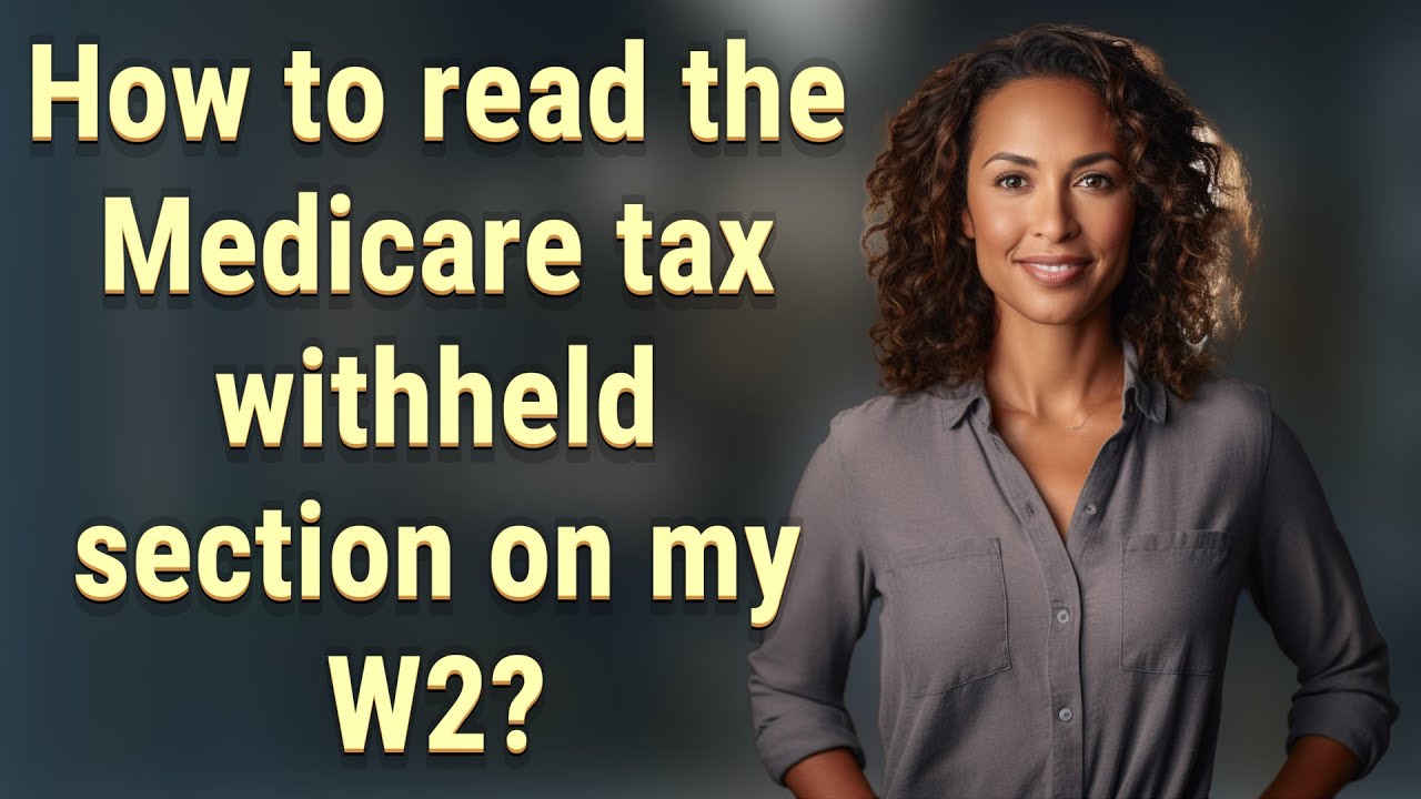 How to read the Medicare tax withheld section on my W2?