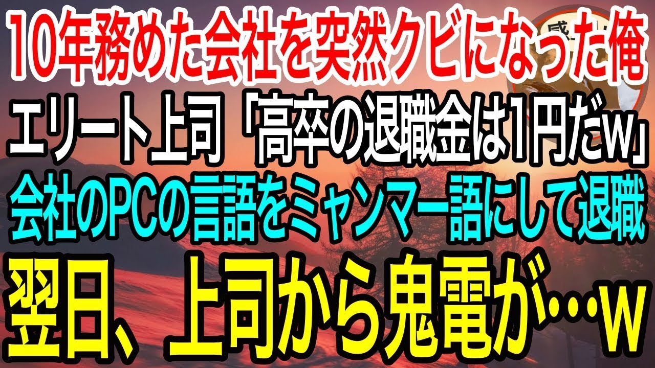 【感動】10年務めた会社を突然クビになった俺。自称エリート上司「高卒の無能には退職金1円で十分w」→会社のPCの言語表記をミャンマー語にして退職した結果…w【泣ける話】【良い話】