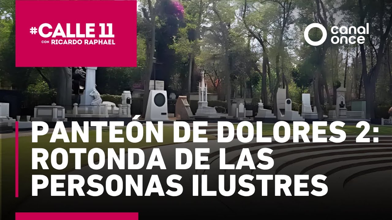 #Calle11 - Panteón de Dolores 2: Rotonda de las personas ilustres (01/08/2025)