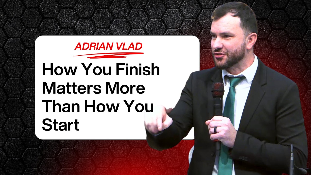 How You Finish Matters More Than How You Start | Adrian Vlad