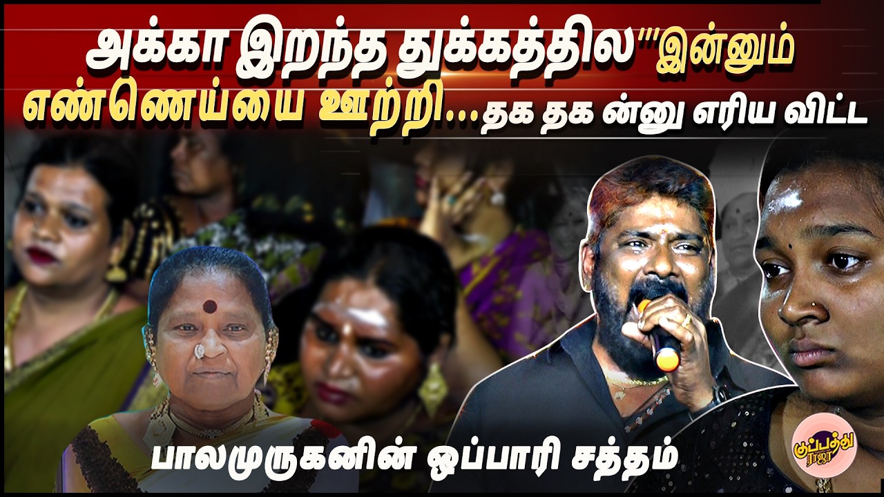 அக்கா இறந்த துக்கத்தில இன்னும் எண்ணெய்யை ஊற்றி தக தக ன்னு எரிய விட்ட பாலமுருகனின் ஒப்பாரி சத்தம்