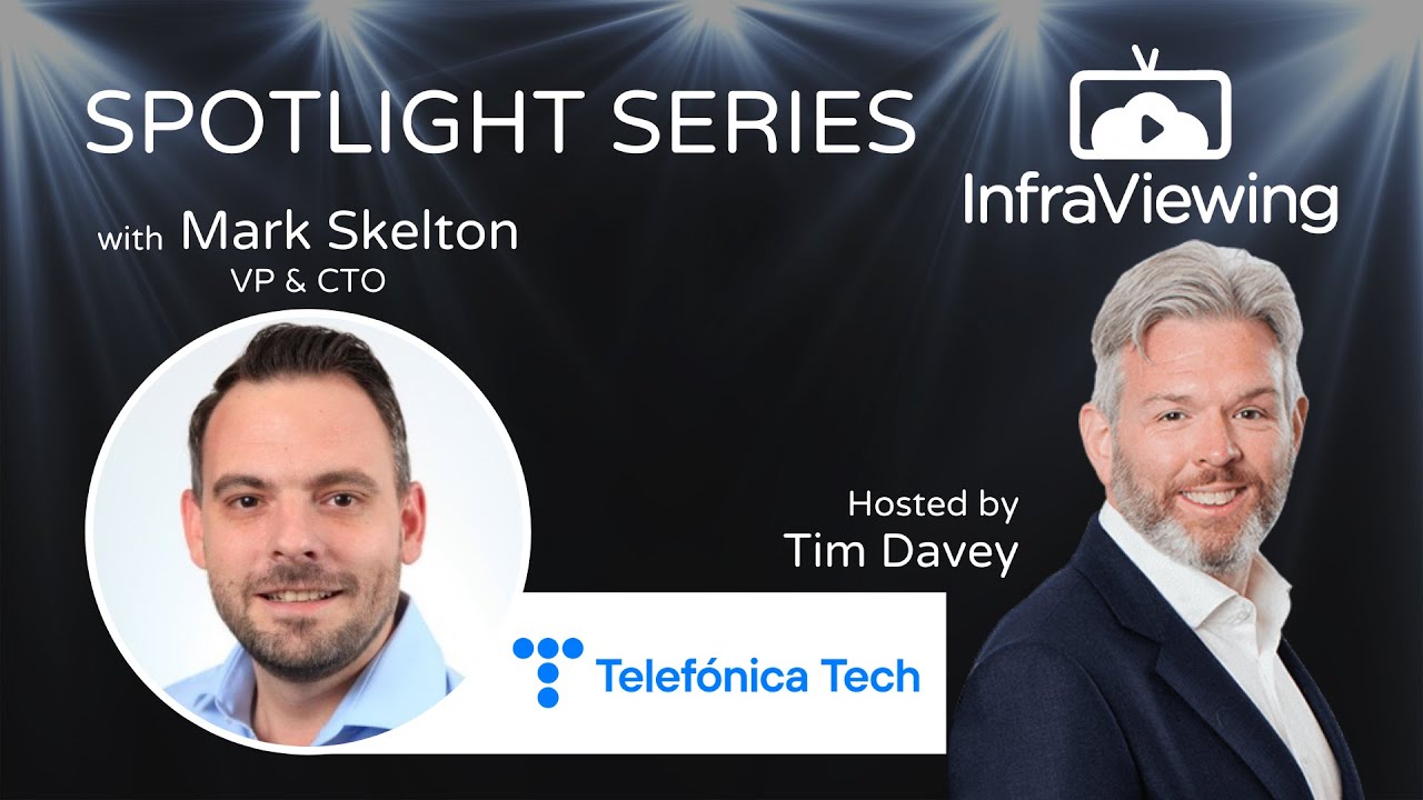 InfraViewing - Spotlight Series - with Mark Skelton, Telefonica Tech