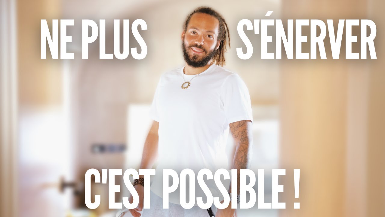 NE PLUS S'ENERVER : c'est possible si tu fais ça !