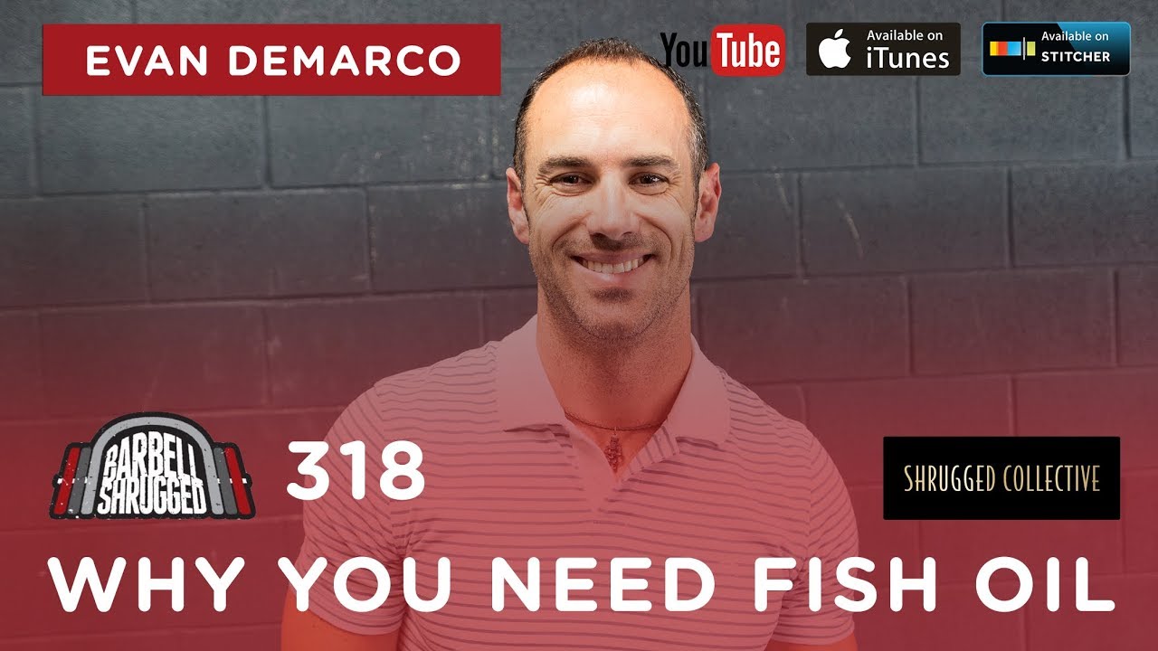 Barbell Shrugged  — Why You Need Fish Oil w/ Evan Demarco  — 318