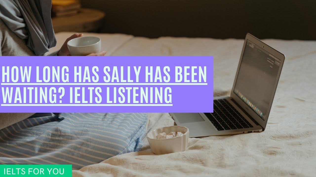 How Long Has Sally Has been Waiting? Ielts Listening Test  with Answers