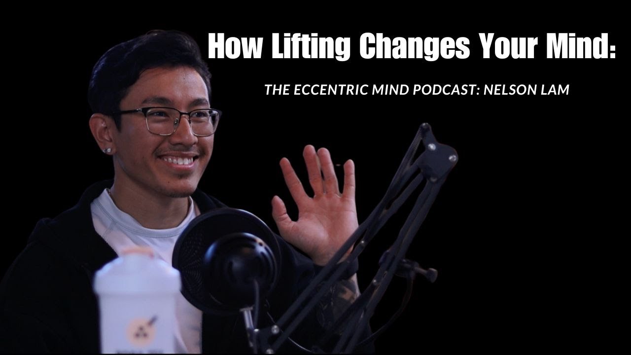 How Lifting Changes You: Nelson Lam | The Eccentric Mind Podcast |