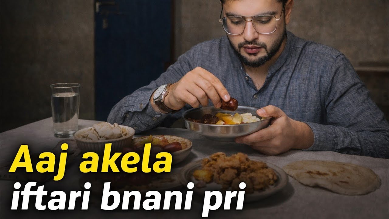 Aaj Akela Iftari Bnani Pri