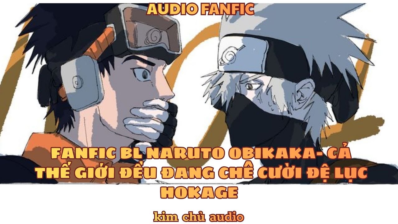 [BL- AUDIO ] [ĐN NARUTO]  OBIKAKA] CẢ THẾ GIỚI ĐỀU ĐANG CHÊ CƯỜI ĐỆ LỤC HOKAGE