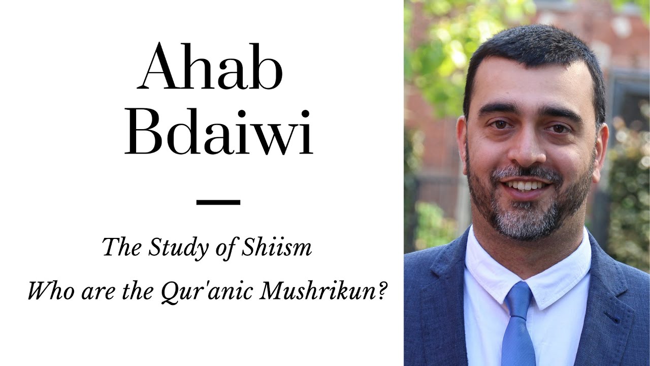 Ahab Bdaiwi: The Study of Shiism in Islamic Studies | Who are the Mushrikun in the Qur’an?
