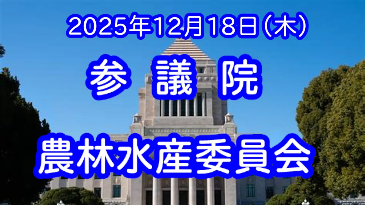 【国会中継録画】参議院 農林水産委員会（2025/12/18）