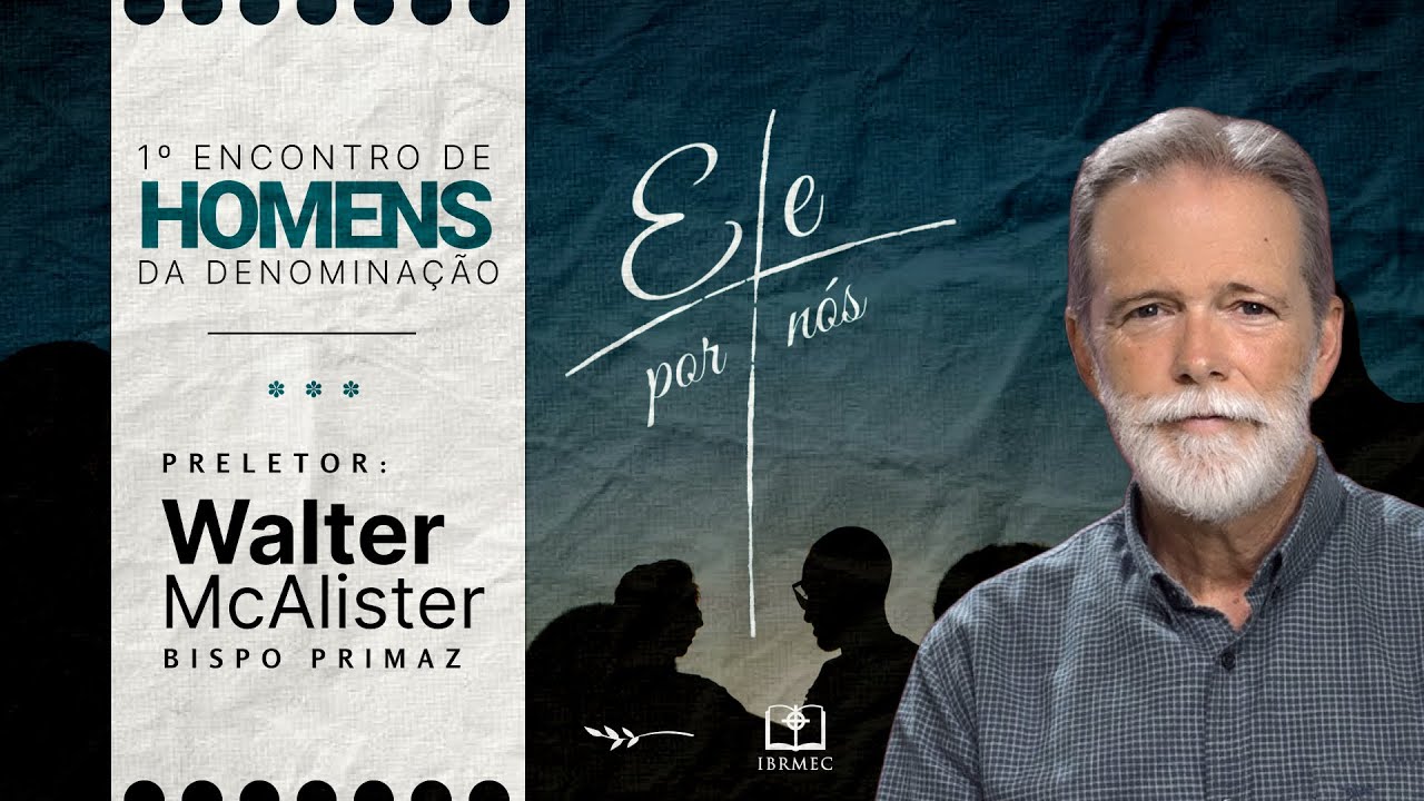 Primeiro Encontro de Homens | Ele por nós - Bp. Walter McAlister
