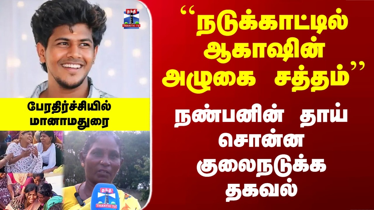 Manamadurai Aakash Death | ``நடுக்காட்டில் ஆகாஷின் அழுகை சத்தம்’’ - நண்பனின் தாய் குலைநடுக்க தகவல்