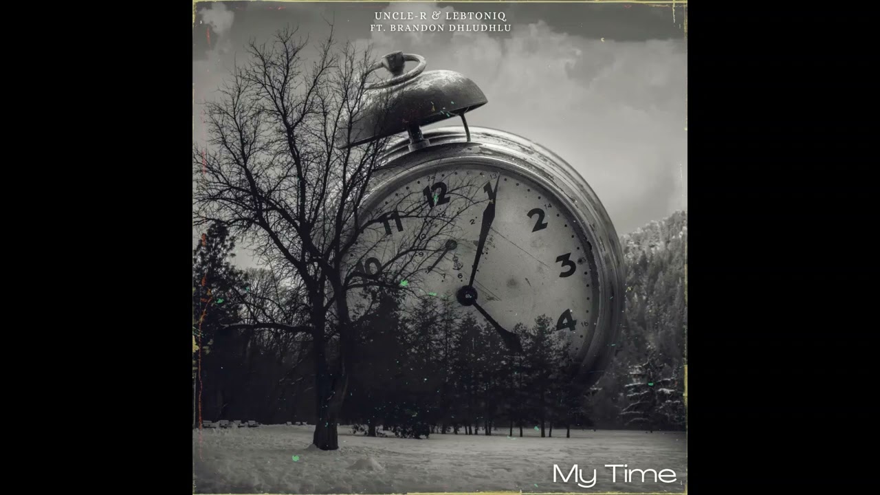Uncle-R &LebtoniQ ft Brandon Dhludhlu_ My Time(official audio)