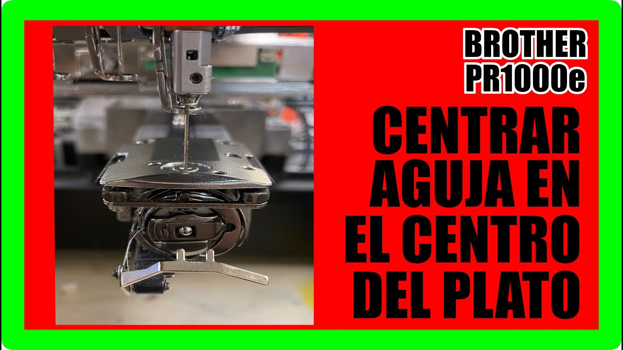 Brother PR1000e mantenimiento - Centrar la aguja en el centro del plato y el prensa telas