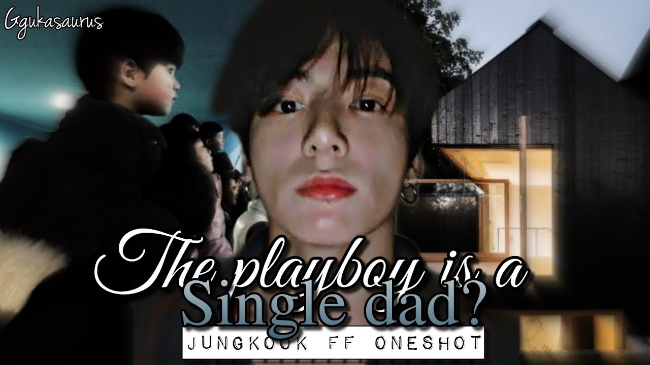 The playboy is a single dad? [ Jungkook Ff Oneshot ]