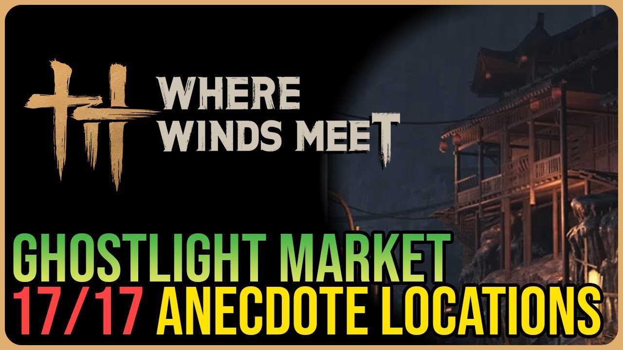 Ghostlight Market &ndash; All Experience / Anecdote Locations &ndash; Where Winds Meet