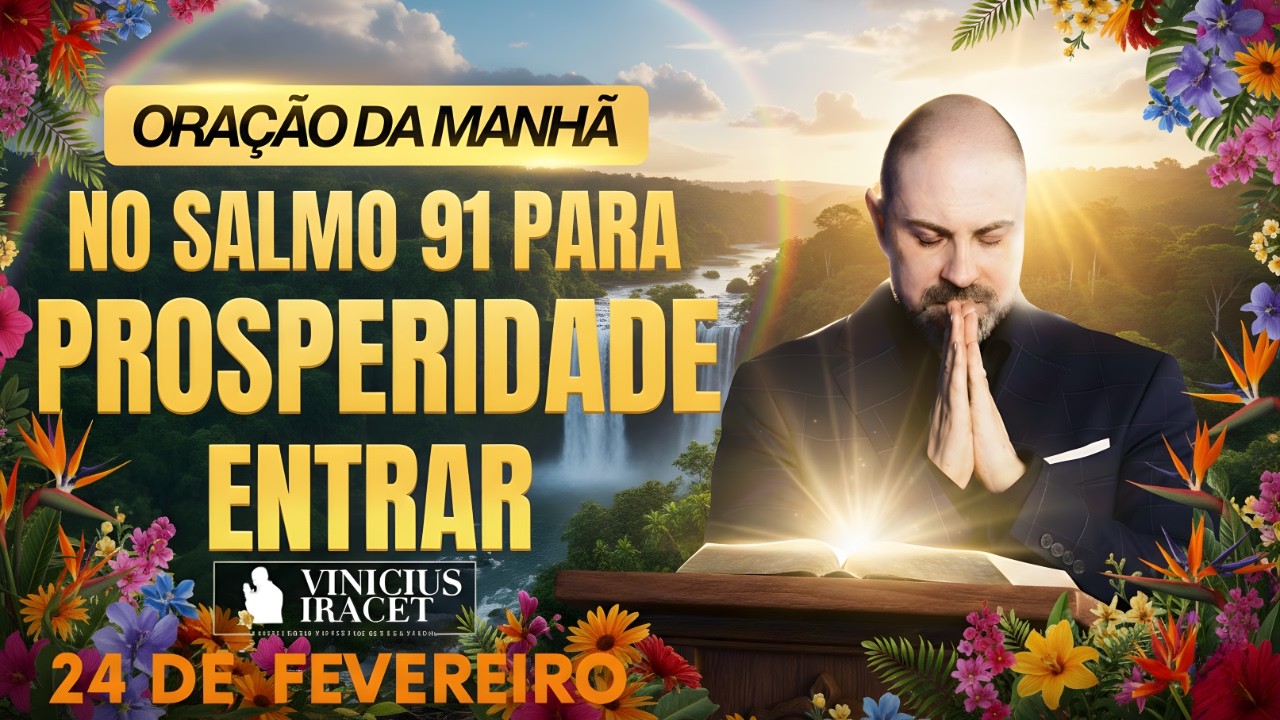 ORAÇÃO DA MANHÃ DE HOJE- 24 DE FEVEREIRO- SALMO 91 PARA PROSPERIDADE ENTRAR MILAGRE Vinicius Iracet-