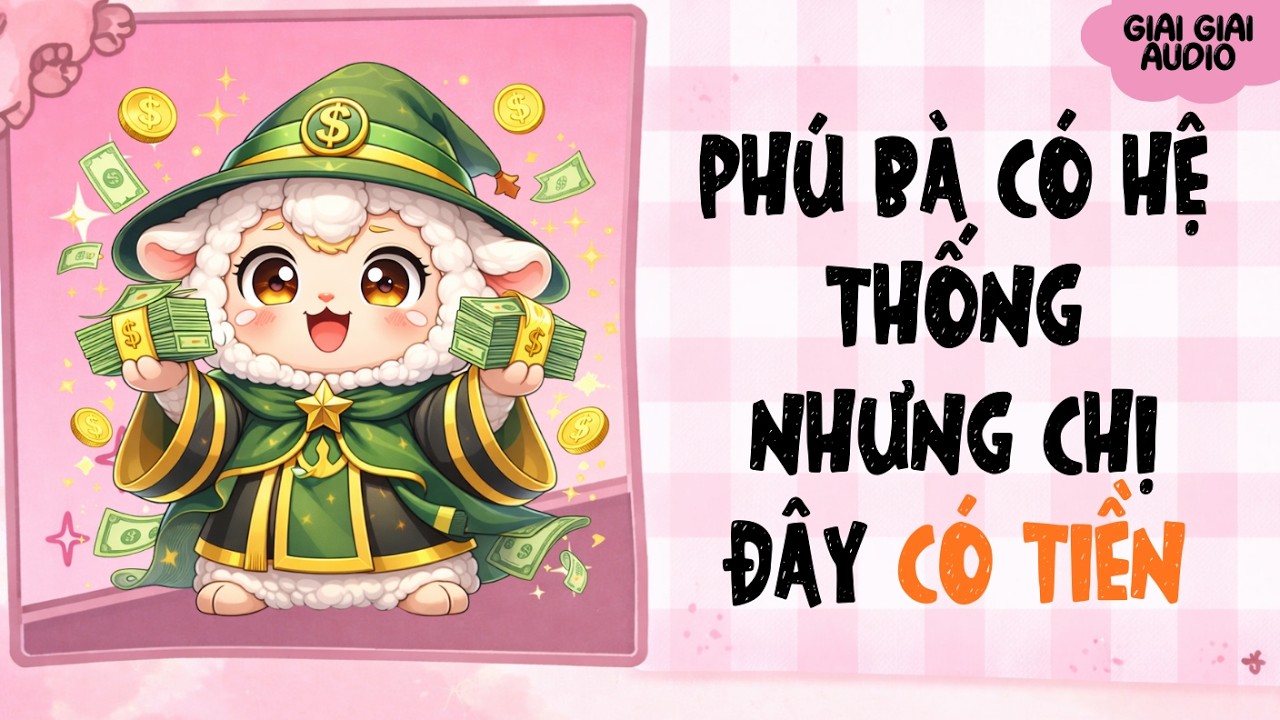 【Truyện Audio】PHÚ BÀ CÓ HỆ THỐNG NHƯNG CHỊ ĐÂY CÓ TIỀN | Giai Giai Audio
